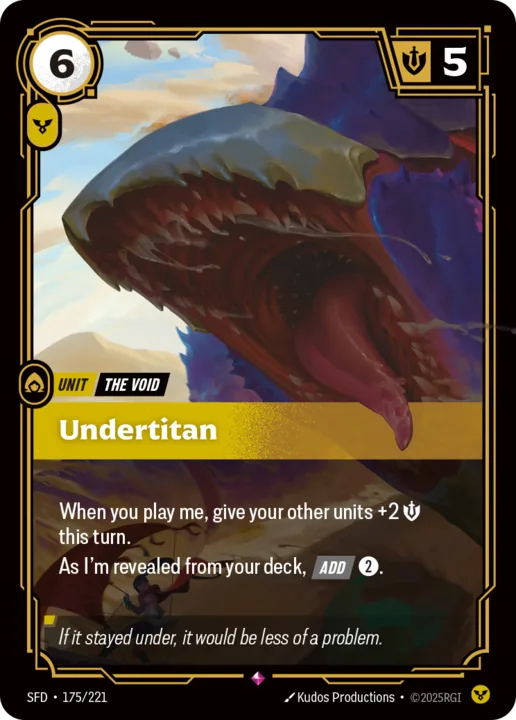 Riftbound Unit: Undertitan. When you play me, give your other units +2 [S] this turn.
As I'm revealed from your deck, [Add] [2].