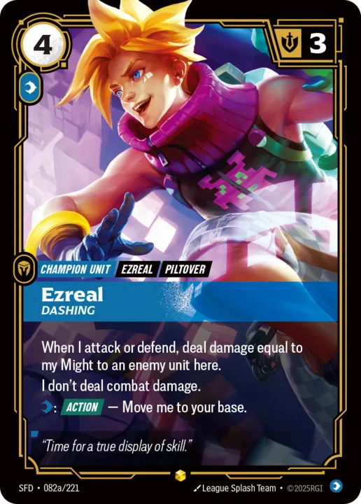 Riftbound Unit: Ezreal, Dashing. When I attack or defend, deal damage equal to my Might to an enemy unit here.
I don't deal combat damage.
[C]: [Action] — Move me to your base.