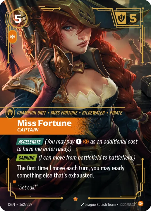 Riftbound Unit: Miss Fortune, Captain. [Accelerate] (You may pay [1][C] as an additional cost to have me enter ready.)
[Ganking] (I can move from battlefield to battlefield.)
The first time I move each turn, you may ready something else that's exhausted.