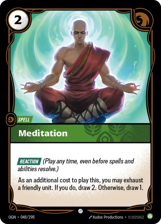 Riftbound Spell: Meditation. [Reaction] (Play any time, even before spells and abilities resolve.)
As an additional cost to play this, you may exhaust a friendly unit. If you do, draw 2. Otherwise, draw 1.