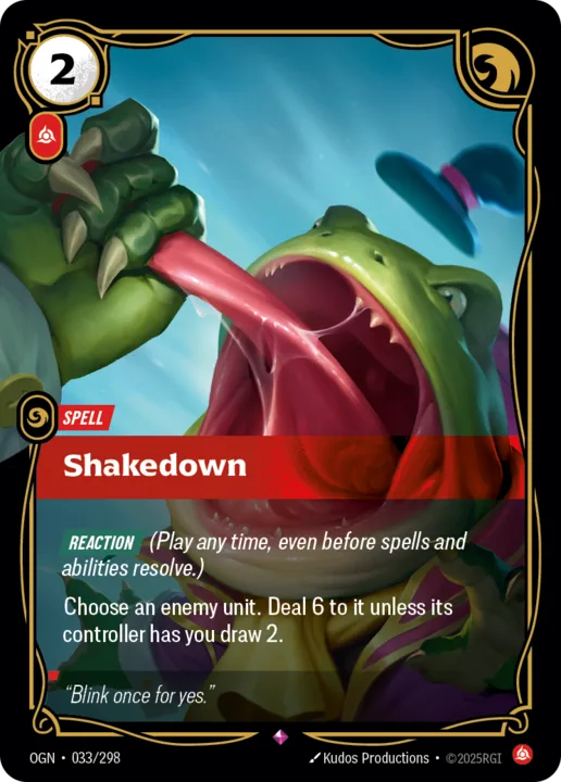 Riftbound Spell: Shakedown. [Reaction] (Play any time, even before spells and abilities resolve.)
Choose an enemy unit. Deal 6 to it unless its controller has you draw 2.