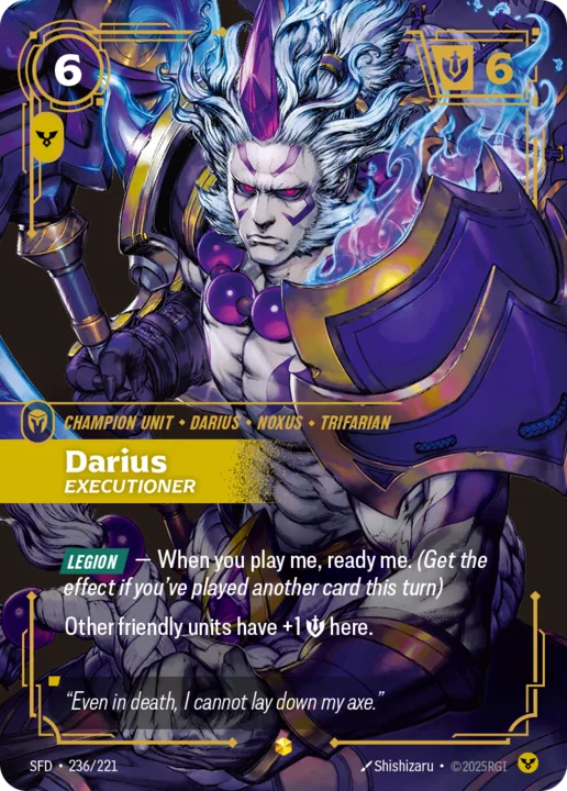 Riftbound Unit: Darius, Executioner. [Legion] — When you play me, ready me. (Get the effect if you've played another card this turn)
Other friendly units have +1 [S] here.