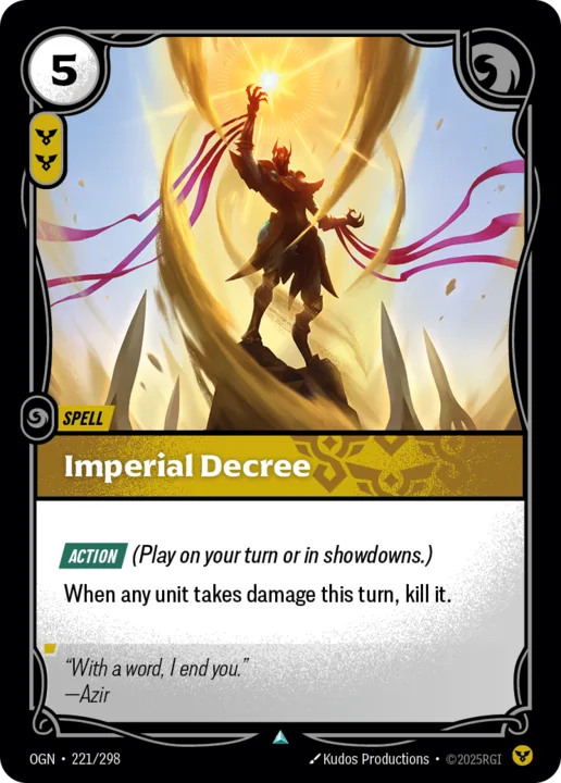 Riftbound Spell: Imperial Decree. [Action] (Play on your turn or in showdowns.)
When any unit takes damage this turn, kill it.