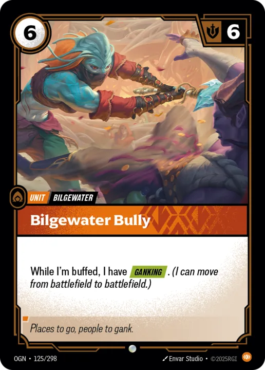 Riftbound Unit: Bilgewater Bully. While I'm buffed, I have [Ganking]. (I can move from battlefield to battlefield.)