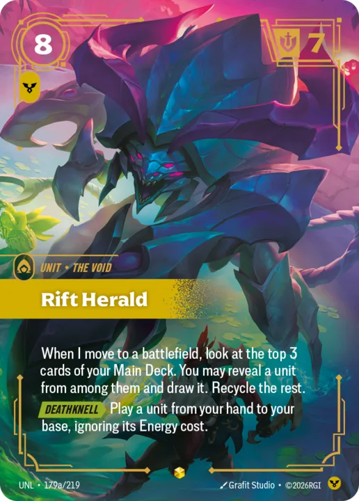 Riftbound Unit: Rift Herald. When I move to a battlefield, look at the top 3 cards of your Main Deck. You may reveal a unit from among them and draw it. Recycle the rest.
[Deathknell][>] Play a unit from your hand to your base, ignoring its Energy cost.