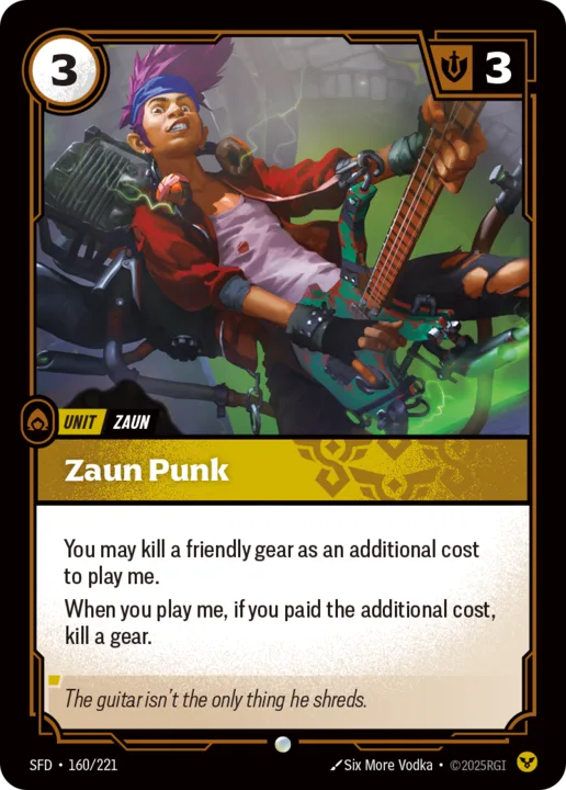 Riftbound Unit: Zaun Punk. You may kill a friendly gear as an additional cost to play me.
When you play me, if you paid the additional cost, kill a gear.