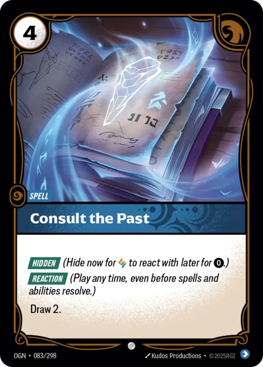 Riftbound Spell: Consult the Past. [Hidden] (Hide now for [A] to react with later for [0].)
[Reaction] (Play any time, even before spells and abilities resolve.)
Draw 2.