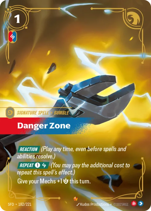 Riftbound Spell: Danger Zone. [Reaction] (Play any time, even before spells and abilities resolve.)
[Repeat] [1][C] (You may pay the additional cost to repeat this spell's effect.)
Give your Mechs +1 [S] this turn.