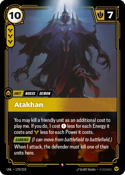 Riftbound Unit: Atakhan. You may kill a friendly unit as an additional cost to play me. If you do, I cost [1] less for each Energy it costs and [Y] less for each Power it costs.
[Ganking] (I can move from battlefield to battlefield.)
When I attack, the defender must kill one of their units here.