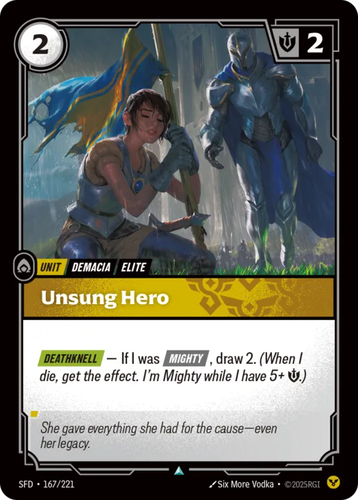 Riftbound Unit: Unsung Hero. [Deathknell] — If I was [Mighty], draw 2. (When I die, get the effect. I'm Mighty while I have 5+ [S].)