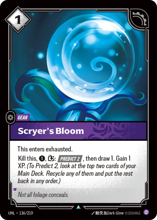 Riftbound Gear: Scryer's Bloom. This enters exhausted.
Kill this, [1], [T]: [Predict 2], then draw 1. Gain 1 XP.  (To Predict 2, look at the top two cards of your Main Deck. Recycle any of them and put the rest back in any order.)