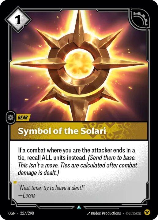 Riftbound Gear: Symbol of the Solari. If a combat where you are the attacker ends in a tie, recall ALL units instead. (Send them to base. This isn't a move. Ties are calculated after combat damage is dealt.)