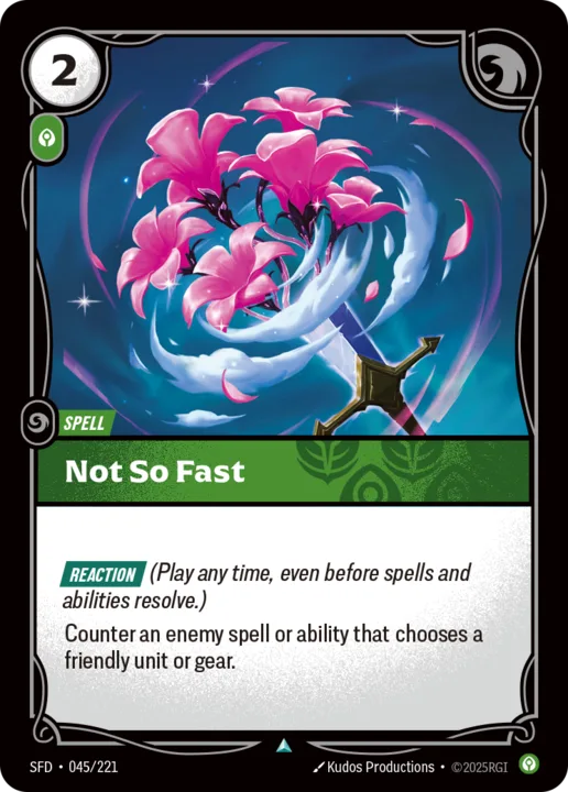 Riftbound Spell: Not So Fast. [Reaction] (Play any time, even before spells and abilities resolve.)
Counter an enemy spell or ability that chooses a friendly unit or gear.