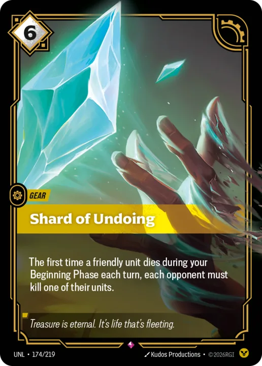 Riftbound Gear: Shard of Undoing. The first time a friendly unit dies during your Beginning Phase each turn, each opponent must kill one of their units.