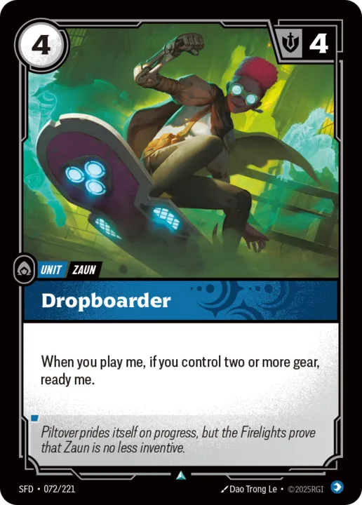 Riftbound Unit: Dropboarder. When you play me, if you control two or more gear, ready me.